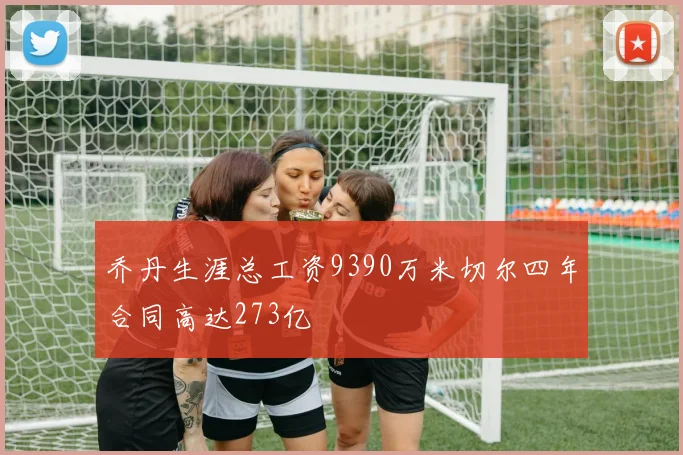 乔丹生涯总工资9390万米切尔四年合同高达273亿